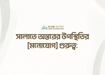 সালাতে অন্তরের উপস্থিতির [মনোযোগ] গুরুত্ব
